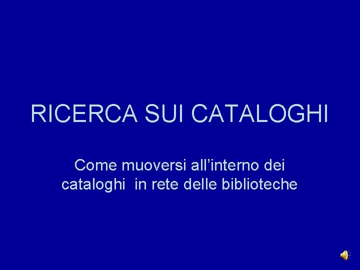 RICERCA SUI CATALOGHI Come muoversi all’interno dei cataloghi in rete delle biblioteche 