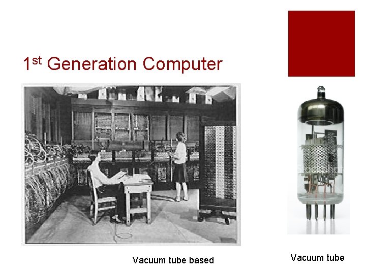 1 st Generation Computer Vacuum tube based Vacuum tube 