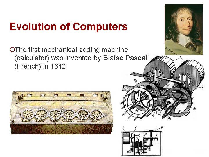 Evolution of Computers ¡The first mechanical adding machine (calculator) was invented by Blaise Pascal