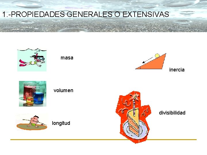 1. -PROPIEDADES GENERALES O EXTENSIVAS masa inercia volumen divisibilidad longitud 