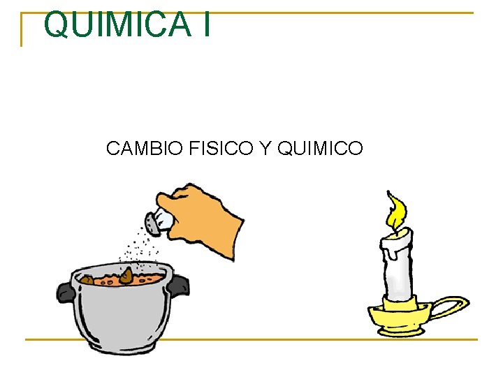 QUIMICA I CAMBIO FISICO Y QUIMICO 