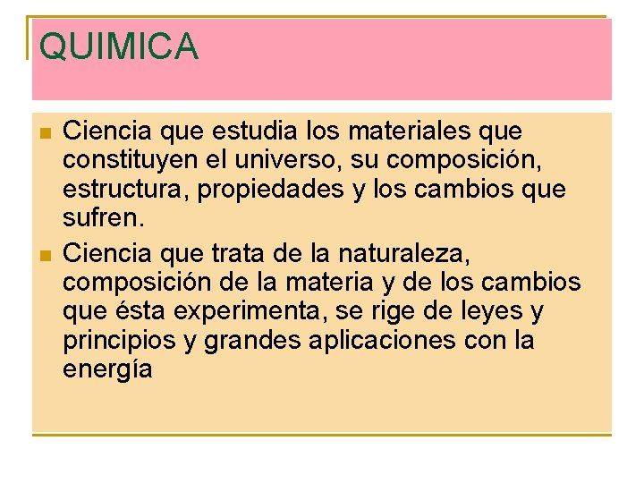 QUIMICA n n Ciencia que estudia los materiales que constituyen el universo, su composición,