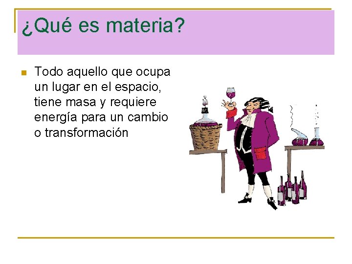 ¿Qué es materia? n Todo aquello que ocupa un lugar en el espacio, tiene