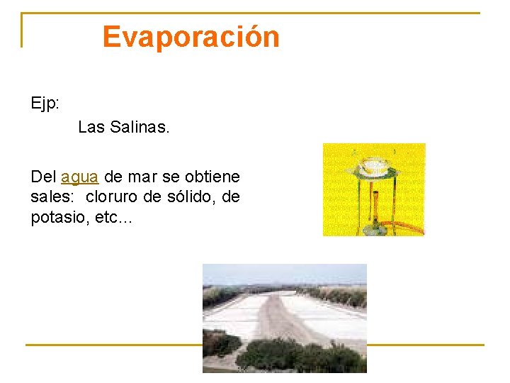 Evaporación Ejp: Las Salinas. Del agua de mar se obtiene sales: cloruro de sólido,