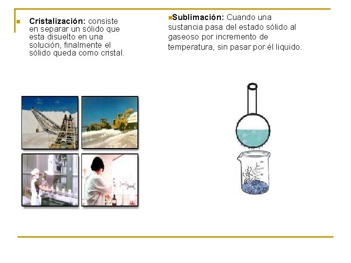 n Cristalización: consiste en separar un sólido que esta disuelto en una solución, finalmente