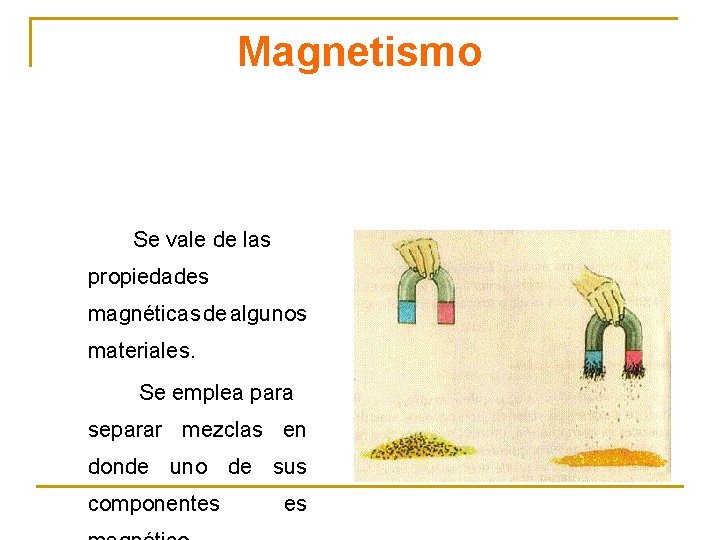 Magnetismo Se vale de las propiedades magnéticas de algunos materiales. Se emplea para separar