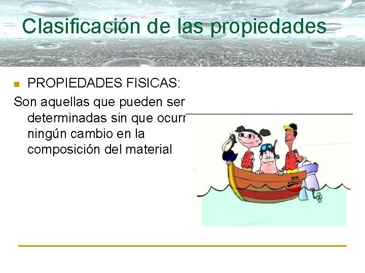 Clasificación de las propiedades PROPIEDADES FISICAS: Son aquellas que pueden ser determinadas sin que