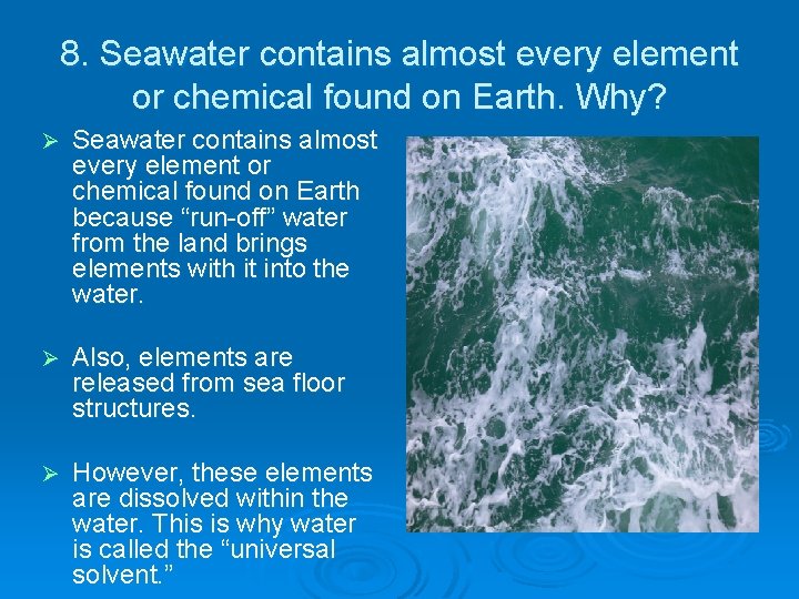 8. Seawater contains almost every element or chemical found on Earth. Why? Ø Seawater