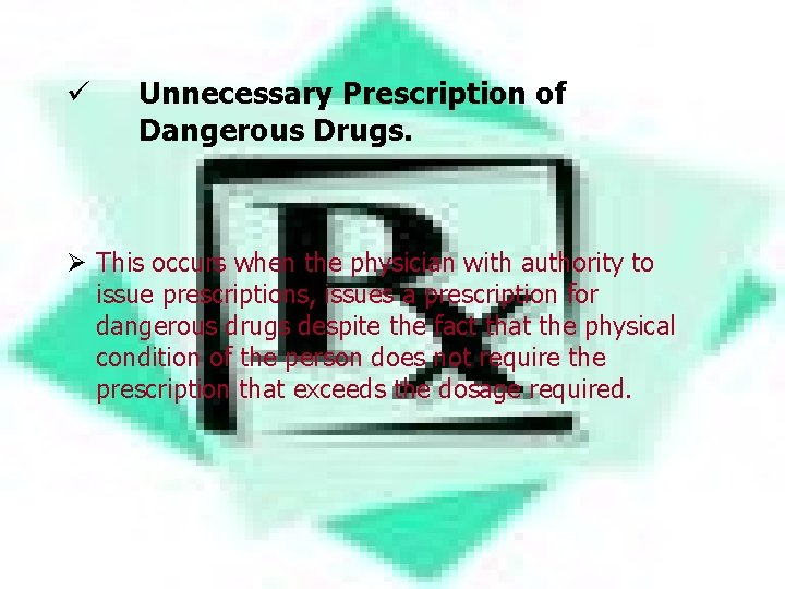ü Unnecessary Prescription of Dangerous Drugs. Ø This occurs when the physician with authority ü Unnecessary Prescription of Dangerous Drugs. Ø This occurs when the physician with authority