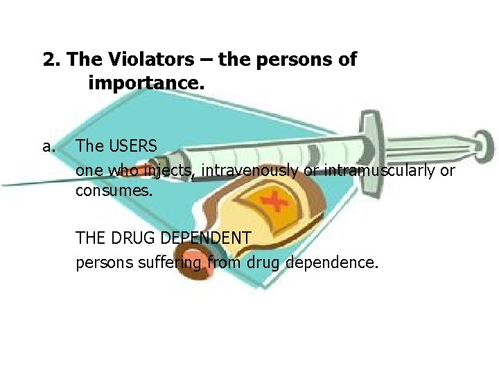 2. The Violators – the persons of importance. a. The USERS one who injects, 2. The Violators – the persons of importance. a. The USERS one who injects,