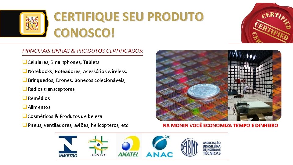 CERTIFIQUE SEU PRODUTO CONOSCO! PRINCIPAIS LINHAS & PRODUTOS CERTIFICADOS: q Celulares, Smartphones, Tablets q