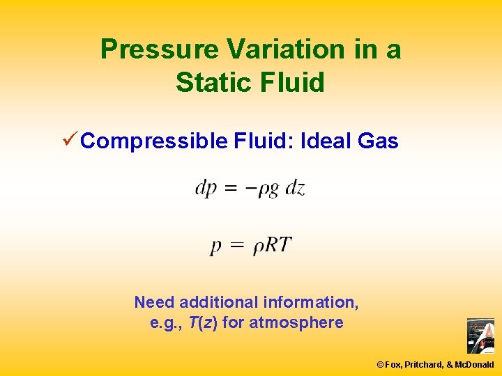 Pressure Variation in a Static Fluid ü Compressible Fluid: Ideal Gas Need additional information,