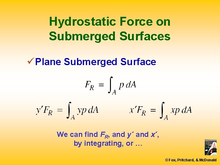 Hydrostatic Force on Submerged Surfaces ü Plane Submerged Surface We can find FR, and