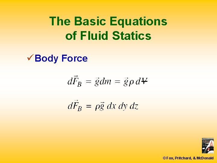 The Basic Equations of Fluid Statics ü Body Force © Fox, Pritchard, & Mc.