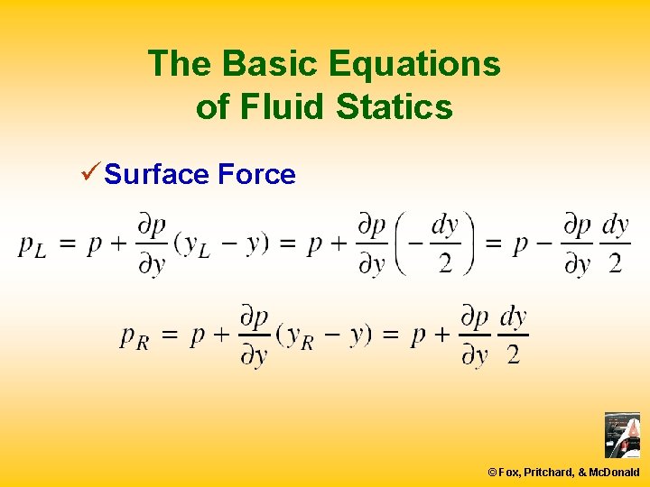 The Basic Equations of Fluid Statics ü Surface Force © Fox, Pritchard, & Mc.