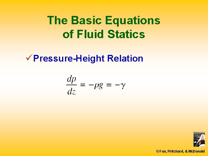 The Basic Equations of Fluid Statics ü Pressure-Height Relation © Fox, Pritchard, & Mc.