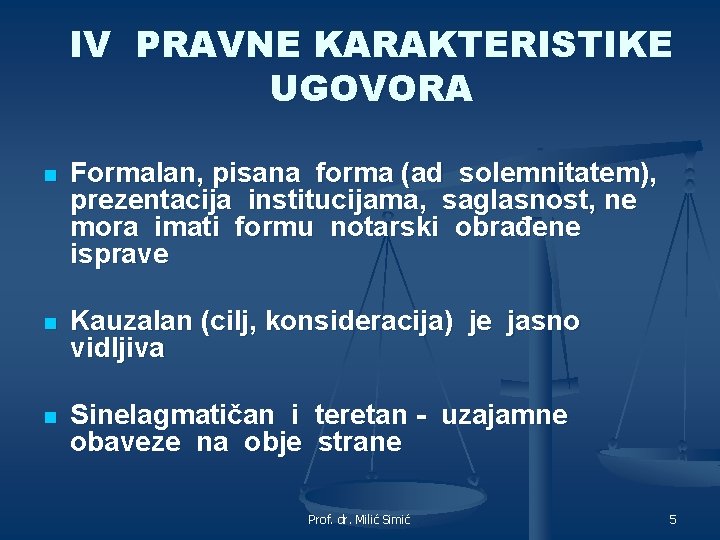 IV PRAVNE KARAKTERISTIKE UGOVORA n Formalan, pisana forma (ad solemnitatem), prezentacija institucijama, saglasnost, ne