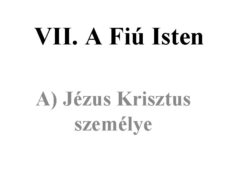 VII. A Fiú Isten A) Jézus Krisztus személye 