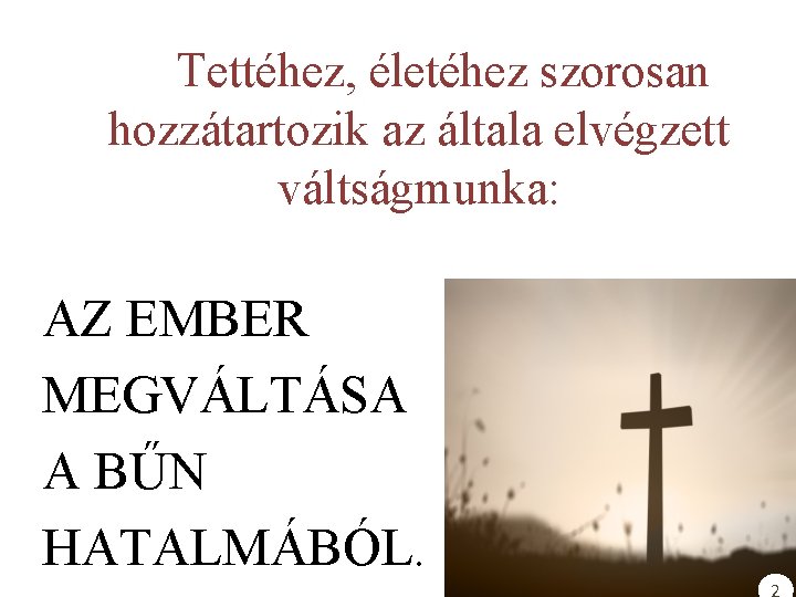 Tettéhez, életéhez szorosan hozzátartozik az általa elvégzett váltságmunka: AZ EMBER MEGVÁLTÁSA A BŰN HATALMÁBÓL.