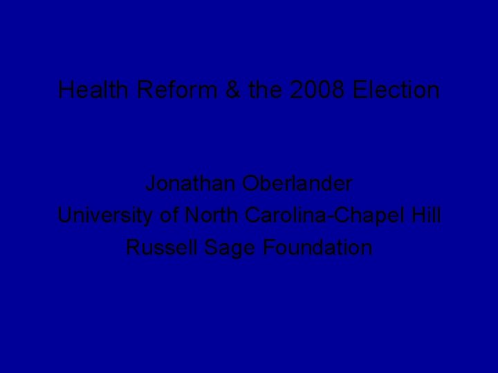 Health Reform & the 2008 Election Jonathan Oberlander University of North Carolina-Chapel Hill Russell
