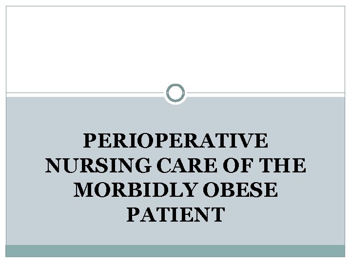 PERIOPERATIVE NURSING CARE OF THE MORBIDLY OBESE PATIENT 