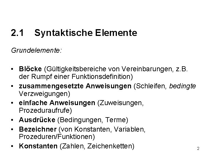 2. 1 Syntaktische Elemente Grundelemente: • Blöcke (Gültigkeitsbereiche von Vereinbarungen, z. B. der Rumpf