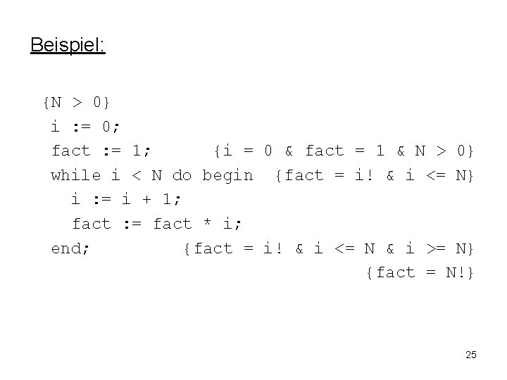 Beispiel: {N > 0} i : = 0; fact : = 1; {i =