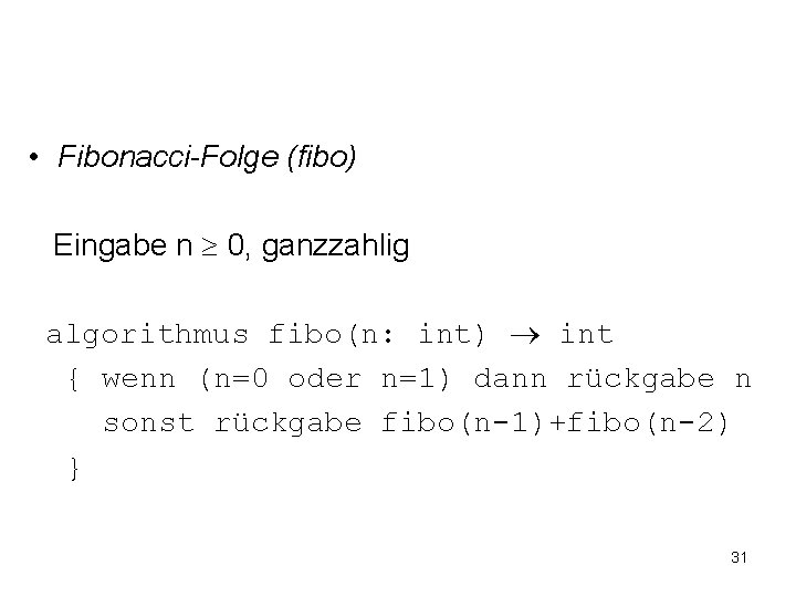  • Fibonacci-Folge (fibo) Eingabe n 0, ganzzahlig algorithmus fibo(n: int) int { wenn