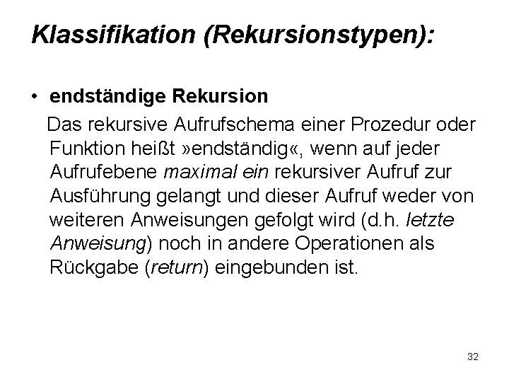 Klassifikation (Rekursionstypen): • endständige Rekursion Das rekursive Aufrufschema einer Prozedur oder Funktion heißt »