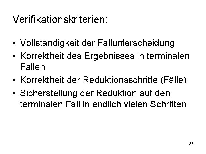 Verifikationskriterien: • Vollständigkeit der Fallunterscheidung • Korrektheit des Ergebnisses in terminalen Fällen • Korrektheit