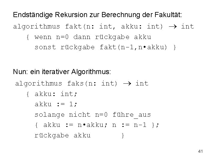 Endständige Rekursion zur Berechnung der Fakultät: algorithmus fakt(n: int, akku: int) int { wenn