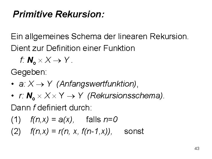 Primitive Rekursion: Ein allgemeines Schema der linearen Rekursion. Dient zur Definition einer Funktion f: