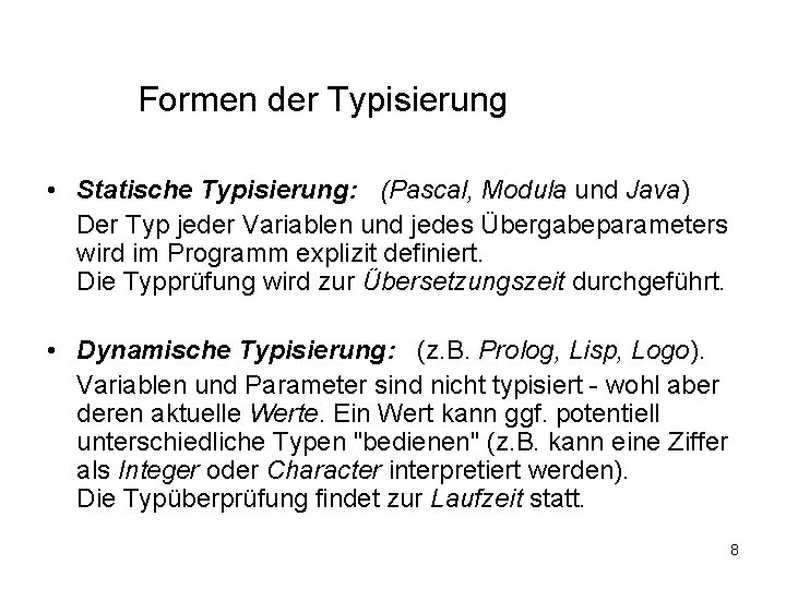 Formen der Typisierung • Statische Typisierung: (Pascal, Modula und Java) Der Typ jeder Variablen