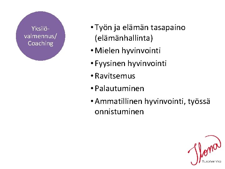 Yksilövalmennus/ Coaching • Työn ja elämän tasapaino (elämänhallinta) • Mielen hyvinvointi • Fyysinen hyvinvointi