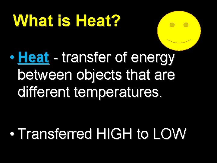 What is Heat? • Heat - transfer of energy between objects that are different
