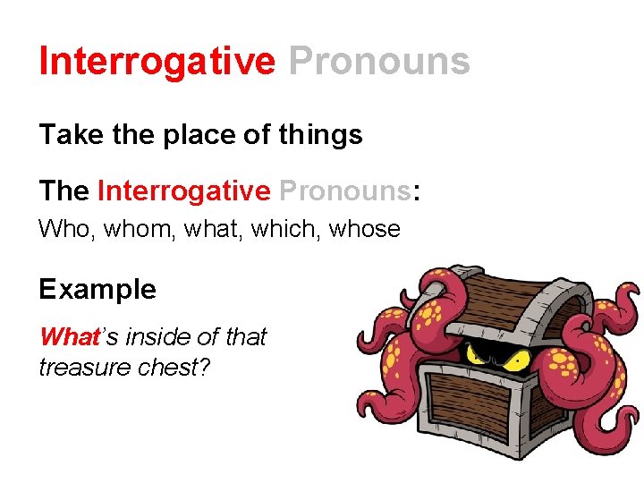 Interrogative Pronouns Take the place of things The Interrogative Pronouns: Who, whom, what, which,