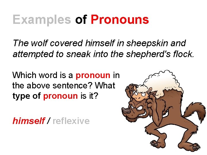Examples of Pronouns The wolf covered himself in sheepskin and attempted to sneak into