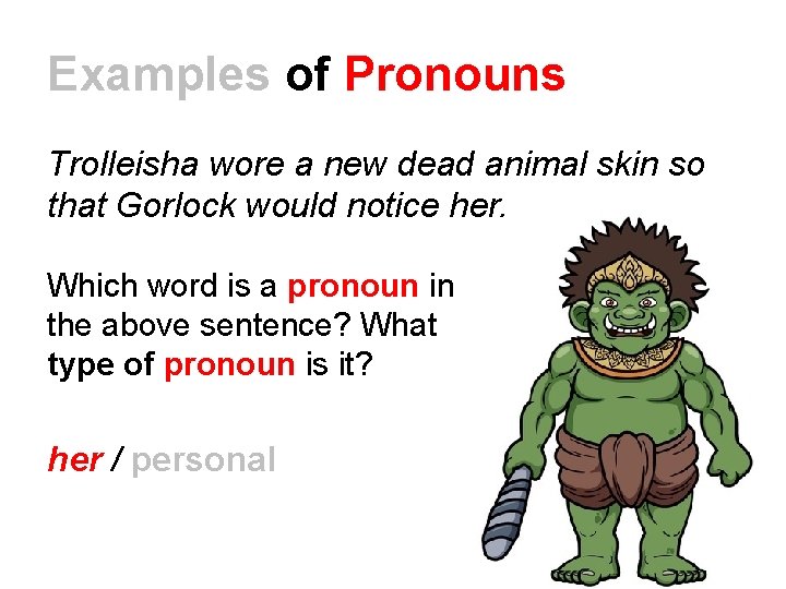 Examples of Pronouns Trolleisha wore a new dead animal skin so that Gorlock would