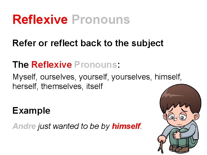 Reflexive Pronouns Refer or reflect back to the subject The Reflexive Pronouns: Myself, ourselves,