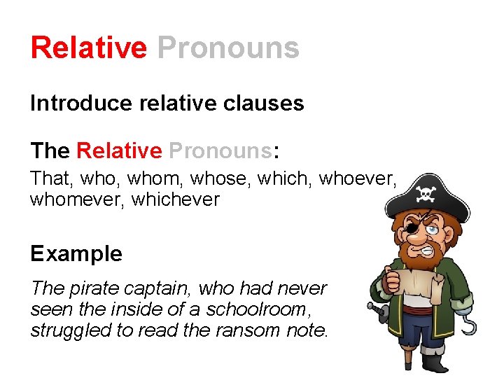Relative Pronouns Introduce relative clauses The Relative Pronouns: That, whom, whose, which, whoever, whomever,