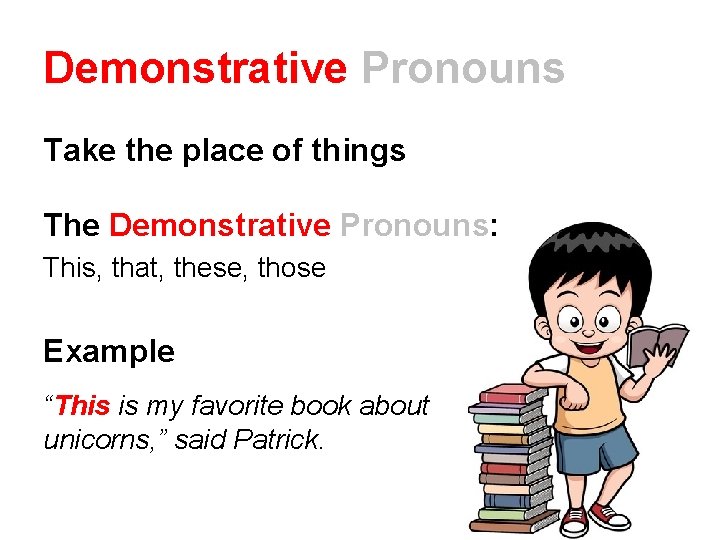 Demonstrative Pronouns Take the place of things The Demonstrative Pronouns: This, that, these, those