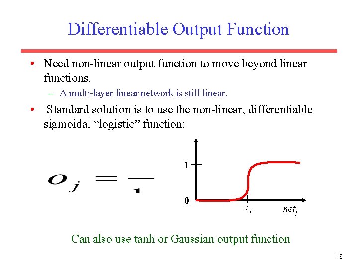 Differentiable Output Function • Need non-linear output function to move beyond linear functions. –