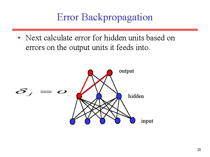 Error Backpropagation • Next calculate error for hidden units based on errors on the