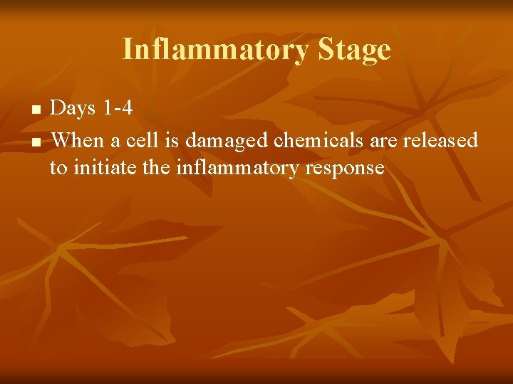 Inflammatory Stage n n Days 1 -4 When a cell is damaged chemicals are