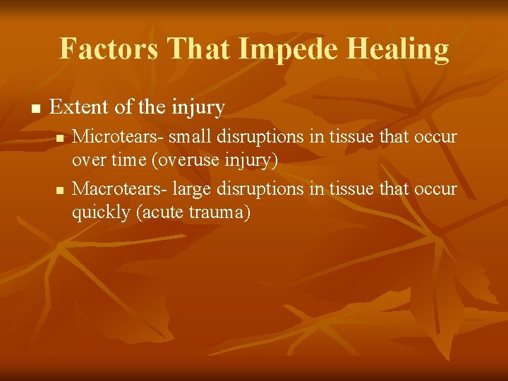 Factors That Impede Healing n Extent of the injury n n Microtears- small disruptions