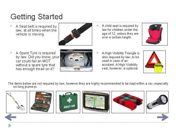 Getting Started A Seat belt is required by law, at all times when the Getting Started A Seat belt is required by law, at all times when the