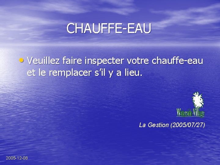 CHAUFFE-EAU • Veuillez faire inspecter votre chauffe-eau et le remplacer s’il y a lieu.