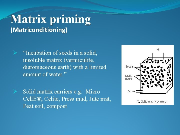 Matrix priming (Matriconditioning) Ø “Incubation of seeds in a solid, insoluble matrix (vermiculite, diatomaceous