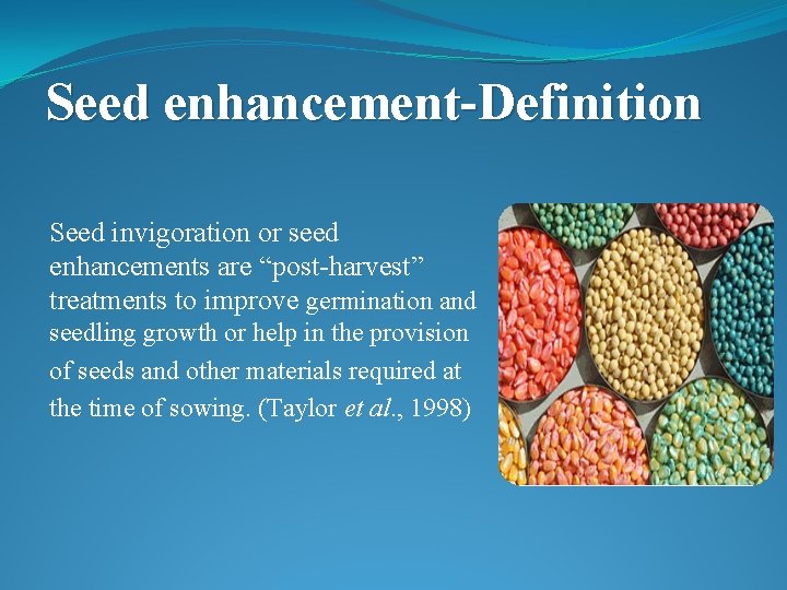 Seed enhancement-Definition Seed invigoration or seed enhancements are “post-harvest” treatments to improve germination and