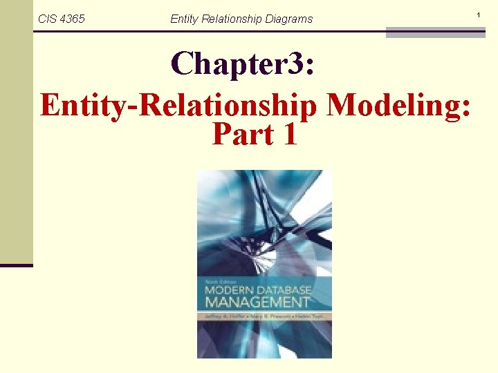 CIS 4365 Entity Relationship Diagrams Chapter 3: Entity-Relationship Modeling: Part 1 1 